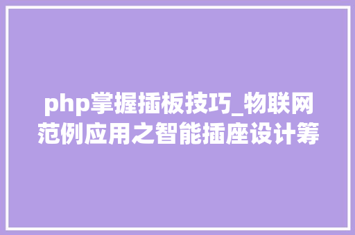 php掌握插板技巧_物联网范例应用之智能插座设计筹划