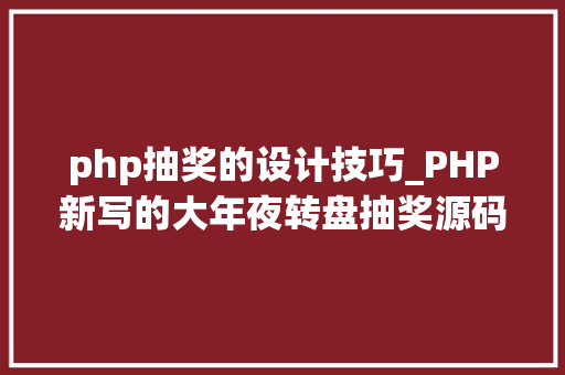 php抽奖的设计技巧_PHP新写的大年夜转盘抽奖源码