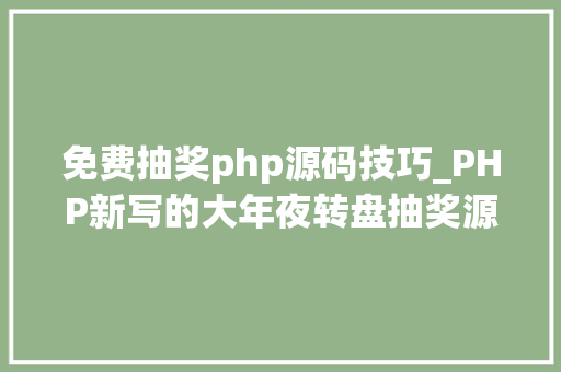 免费抽奖php源码技巧_PHP新写的大年夜转盘抽奖源码