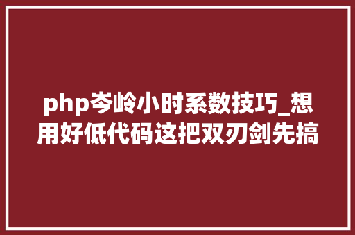 php岑岭小时系数技巧_想用好低代码这把双刃剑先搞清楚这三个问题