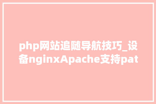 php网站追随导航技巧_设备nginxApache支持pathinfo模式什么是phpinfo模式