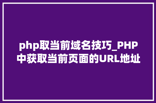 php取当前域名技巧_PHP中获取当前页面的URL地址的方法
