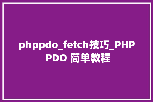 phppdo_fetch技巧_PHP PDO 简单教程