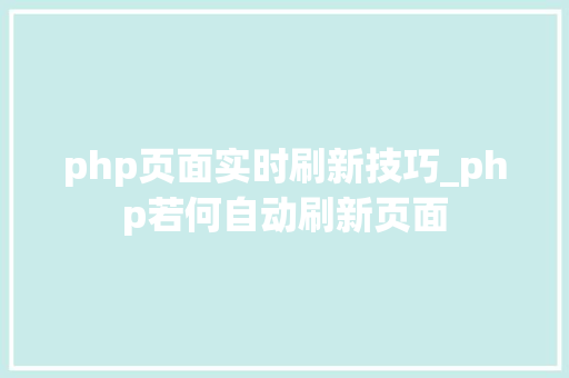 php页面实时刷新技巧_php若何自动刷新页面