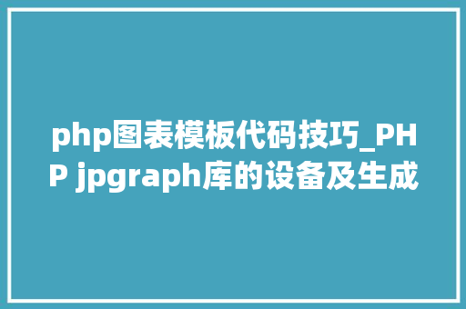 php图表模板代码技巧_PHP jpgraph库的设备及生成统计图表折线图柱状图饼状图