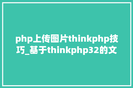 php上传图片thinkphp技巧_基于thinkphp32的文件上传以及图片处理