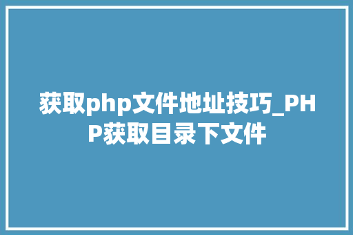 获取php文件地址技巧_PHP获取目录下文件