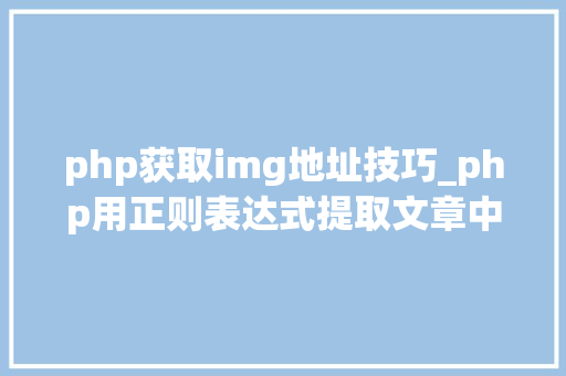 php获取img地址技巧_php用正则表达式提取文章中的图片地址用于文章列表中显示