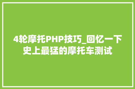 4轮摩托PHP技巧_回忆一下史上最猛的摩托车测试