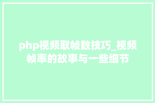 php视频取帧数技巧_视频帧率的故事与一些细节