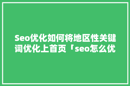 Seo优化如何将地区性关键词优化上首页「seo怎么优化关键词排名培训」