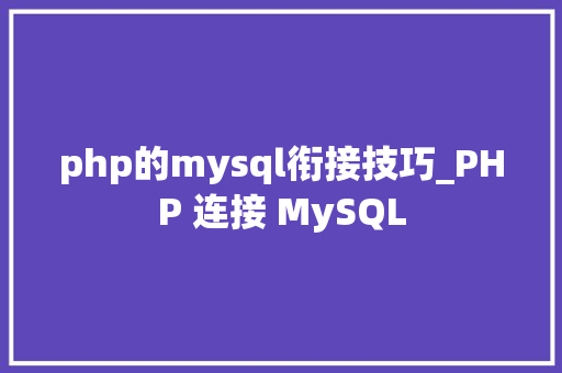 php的mysql衔接技巧_PHP 连接 MySQL