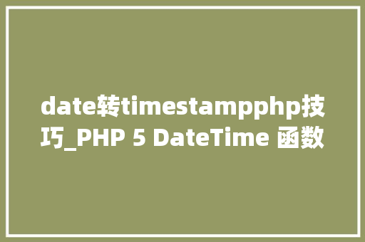 date转timestampphp技巧_PHP 5 DateTime 函数 date转timestampphp技巧_PHP 5 DateTime 函数