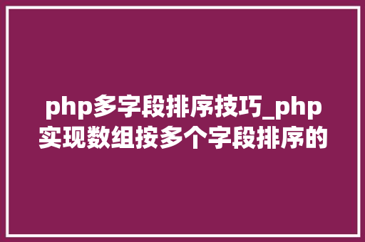 php多字段排序技巧_php实现数组按多个字段排序的方法介绍附代码