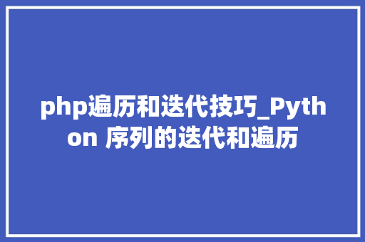 php遍历和迭代技巧_Python 序列的迭代和遍历