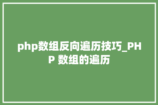 php数组反向遍历技巧_PHP 数组的遍历
