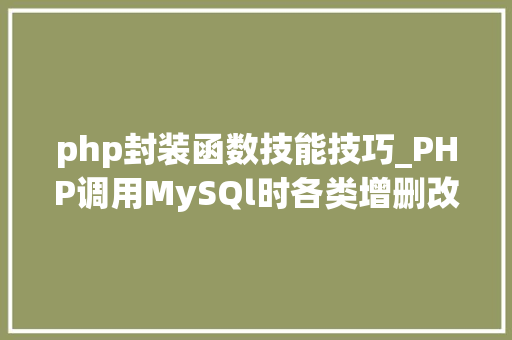 php封装函数技能技巧_PHP调用MySQl时各类增删改查封装函数拜别繁琐