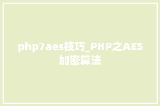 php7aes技巧_PHP之AES加密算法