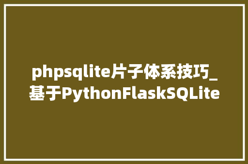 phpsqlite片子体系技巧_基于PythonFlaskSQLite的豆瓣片子可视化系统