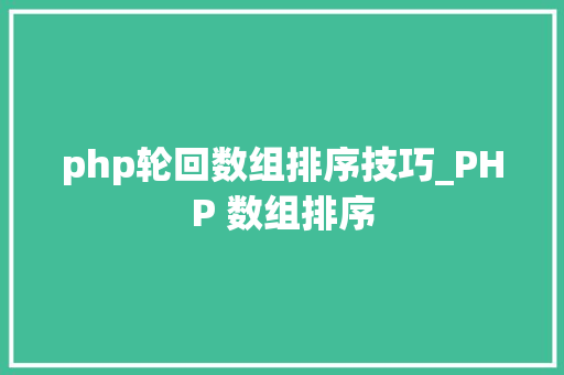 php轮回数组排序技巧_PHP 数组排序
