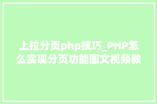 上拉分页php技巧_PHP怎么实现分页功能图文视频教程