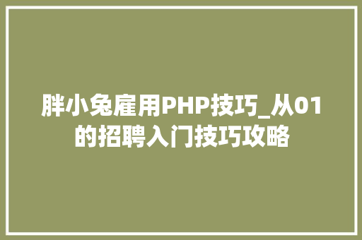 胖小兔雇用PHP技巧_从01的招聘入门技巧攻略
