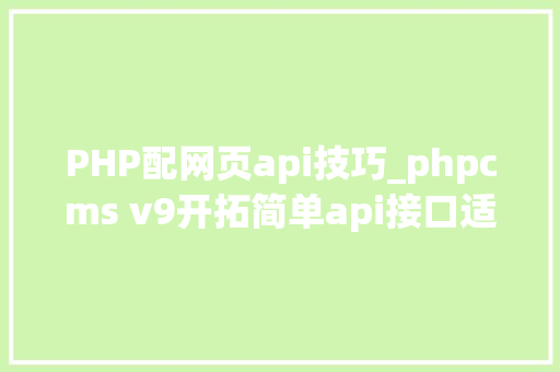 PHP配网页api技巧_phpcms v9开拓简单api接口适用于小白