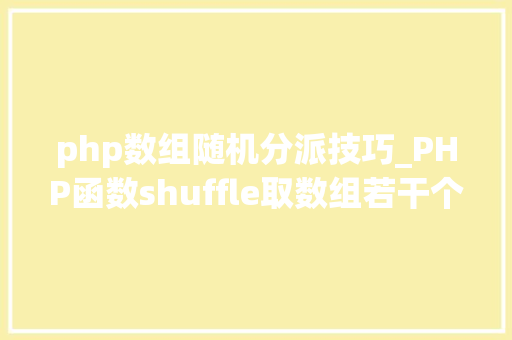 php数组随机分派技巧_PHP函数shuffle取数组若干个随机元素的方法及实例分析