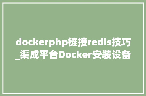 dockerphp链接redis技巧_渠成平台Docker安装设备Redis