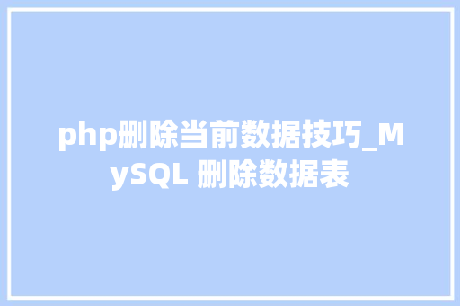 php删除当前数据技巧_MySQL 删除数据表