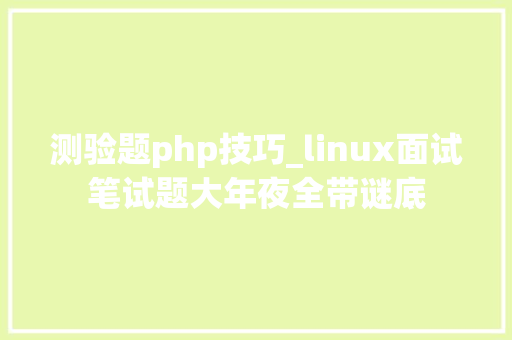 测验题php技巧_linux面试笔试题大年夜全带谜底