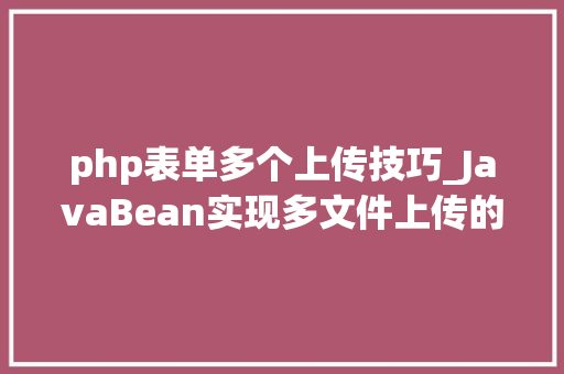 php表单多个上传技巧_JavaBean实现多文件上传的两种方法