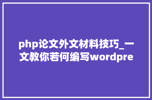php论文外文材料技巧_一文教你若何编写wordpress的robotstxt文件
