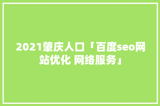 2021肇庆人口「百度seo网站优化 网络服务」