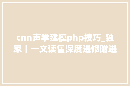 cnn声学建模php技巧_独家｜一文读懂深度进修附进修本钱