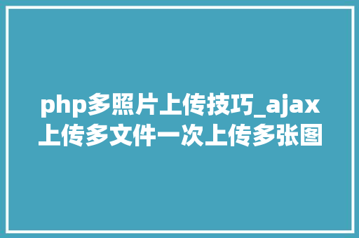 php多照片上传技巧_ajax上传多文件一次上传多张图片