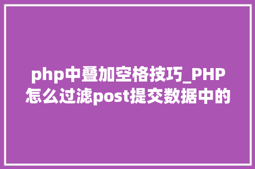 php中叠加空格技巧_PHP怎么过滤post提交数据中的空格