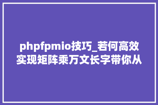 phpfpmio技巧_若何高效实现矩阵乘万文长字带你从CUDA初学者的角度入门