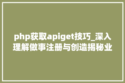 php获取apiget技巧_深入理解做事注册与创造揭秘业界的常用筹划及鹅厂的解决筹划