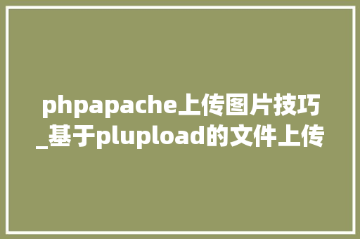 phpapache上传图片技巧_基于plupload的文件上传实例