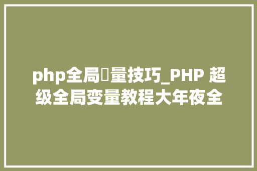 php全局變量技巧_PHP 超级全局变量教程大年夜全