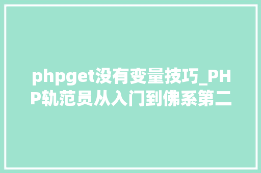 phpget没有变量技巧_PHP轨范员从入门到佛系第二十七弹PHP _GET 变量