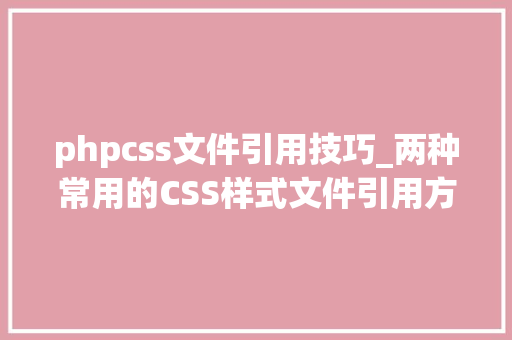 phpcss文件引用技巧_两种常用的CSS样式文件引用方法