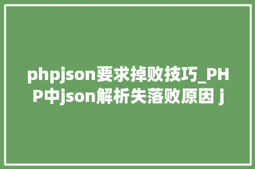 phpjson要求掉败技巧_PHP中json解析失落败原因 json_decode返回null解析失落败原因