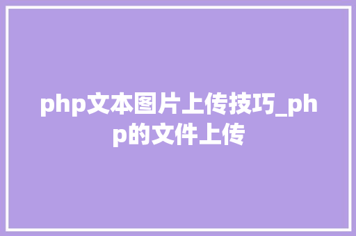 php文本图片上传技巧_php的文件上传