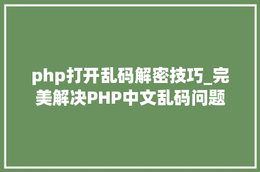 php打开乱码解密技巧_完美解决PHP中文乱码问题
