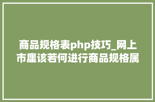 商品规格表php技巧_网上市廛该若何进行商品规格属性设计