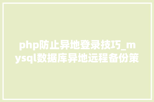 php防止异地登录技巧_mysql数据库异地远程备份策略