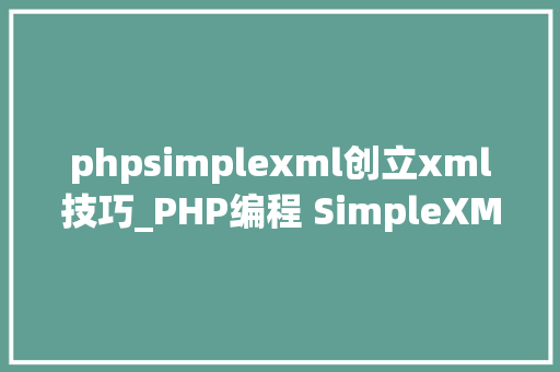 phpsimplexml创立xml技巧_PHP编程 SimpleXML