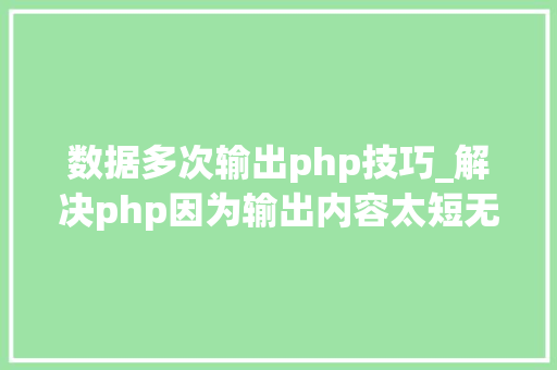 数据多次输出php技巧_解决php因为输出内容太短无法流式Stream输出问题
